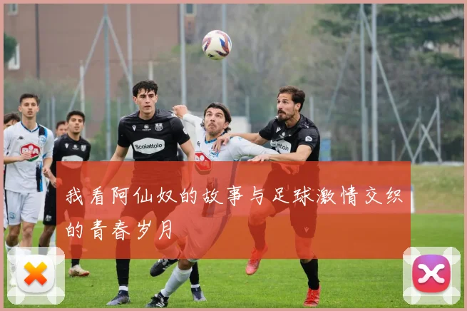 我看阿仙奴的故事与足球激情交织的青春岁月